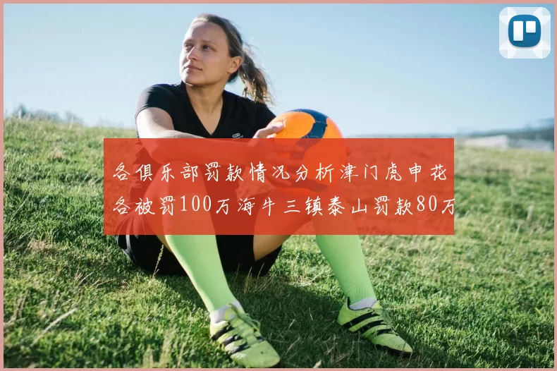 各俱乐部罚款情况分析津门虎申花各被罚100万海牛三镇泰山罚款80万